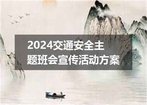 2024交通安全主题班会宣传活动方案
