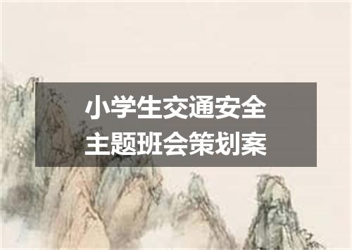 小学生交通安全主题班会策划案