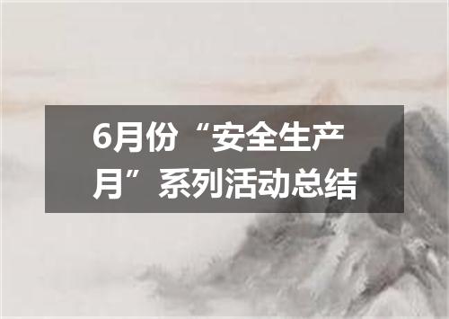 6月份“安全生产月”系列活动总结