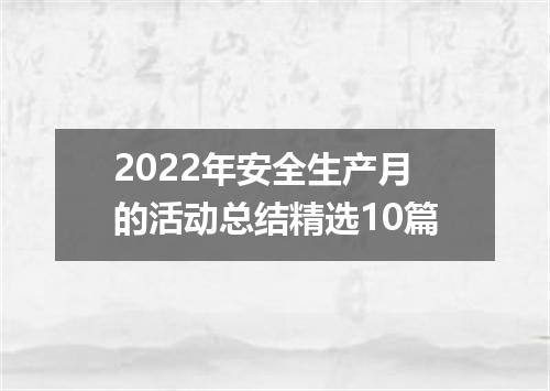 2022年安全生产月的活动总结精选10篇