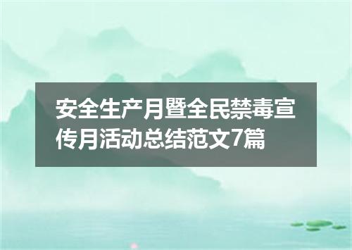 安全生产月暨全民禁毒宣传月活动总结范文7篇