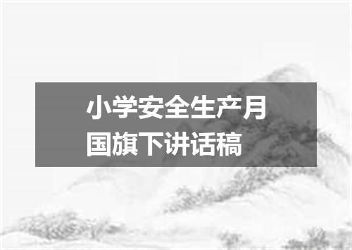 小学安全生产月国旗下讲话稿