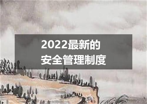 2022最新的安全管理制度