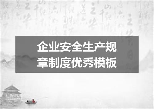 企业安全生产规章制度优秀模板