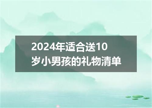 2024年适合送10岁小男孩的礼物清单