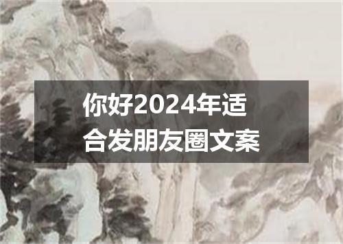 你好2024年适合发朋友圈文案