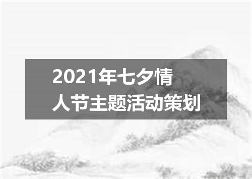 2021年七夕情人节主题活动策划