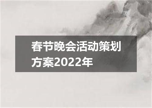 春节晚会活动策划方案2022年