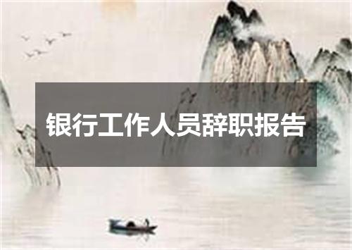 银行工作人员辞职报告