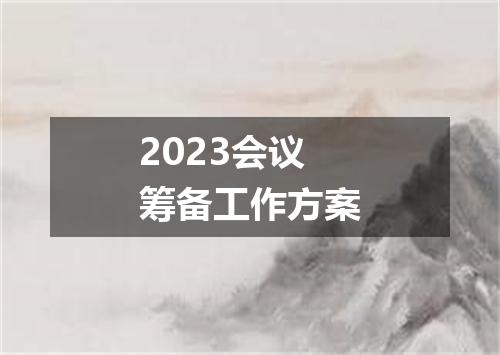 2023会议筹备工作方案