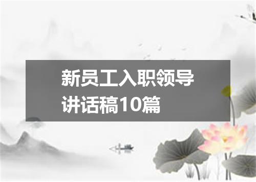 新员工入职领导讲话稿10篇
