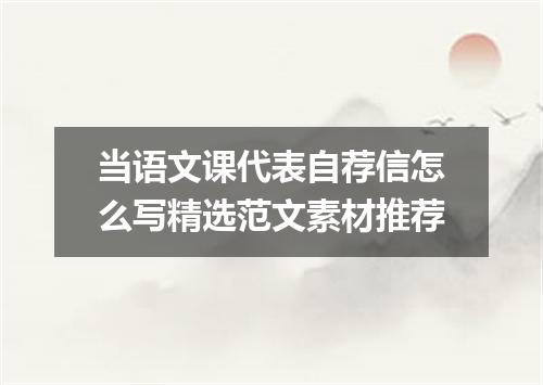 当语文课代表自荐信怎么写精选范文素材推荐
