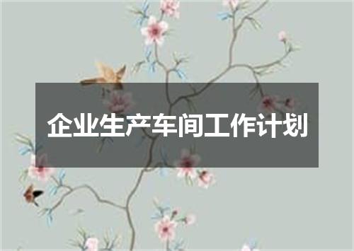 企业生产车间工作计划