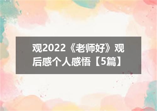 观2022《老师好》观后感个人感悟【5篇】