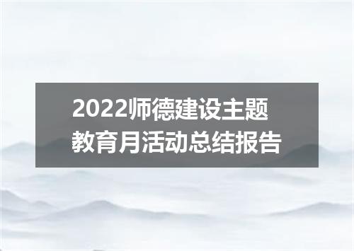 2022师德建设主题教育月活动总结报告
