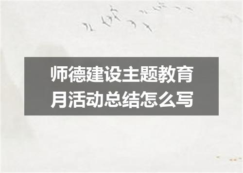 师德建设主题教育月活动总结怎么写