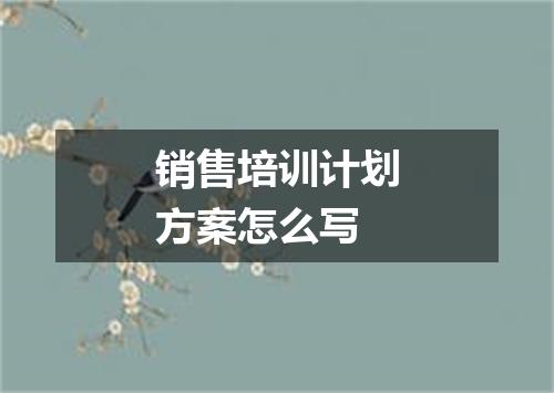 销售培训计划方案怎么写