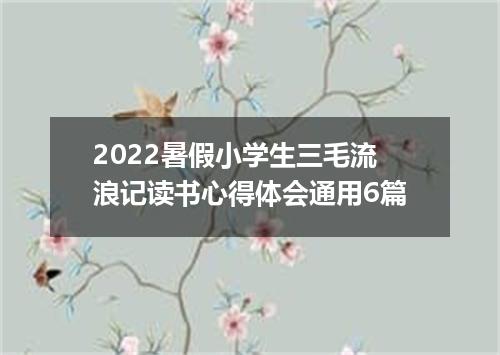2022暑假小学生三毛流浪记读书心得体会通用6篇