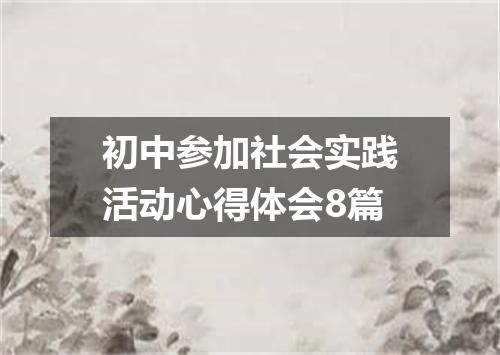 初中参加社会实践活动心得体会8篇