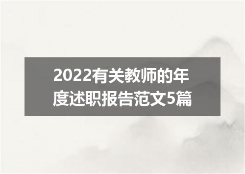 2022有关教师的年度述职报告范文5篇