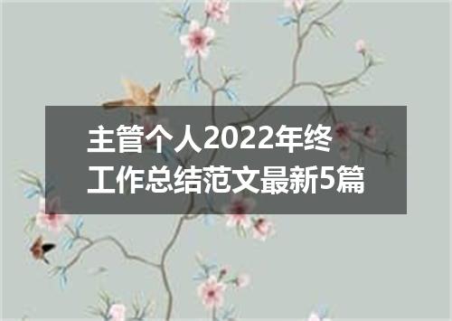 主管个人2022年终工作总结范文最新5篇