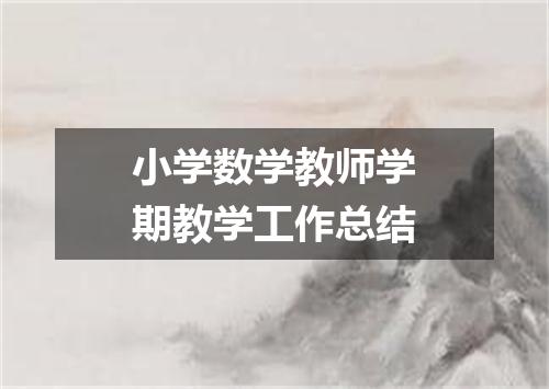小学数学教师学期教学工作总结