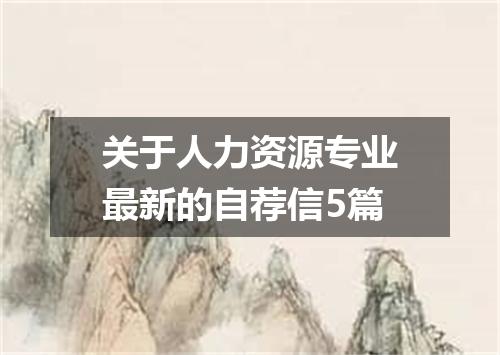 关于人力资源专业最新的自荐信5篇