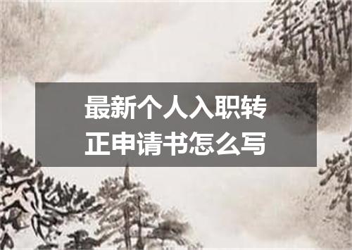 最新个人入职转正申请书怎么写