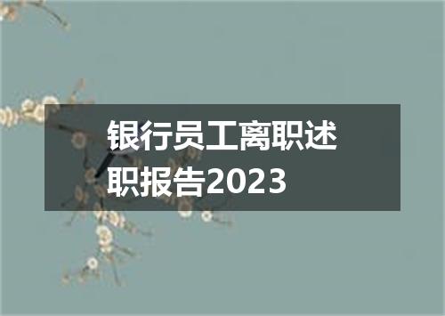 银行员工离职述职报告2023