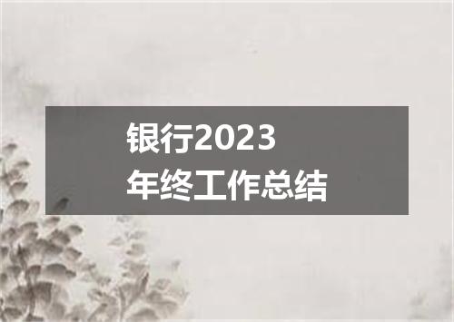 银行2023年终工作总结