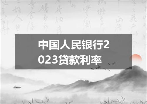 中国人民银行2023贷款利率