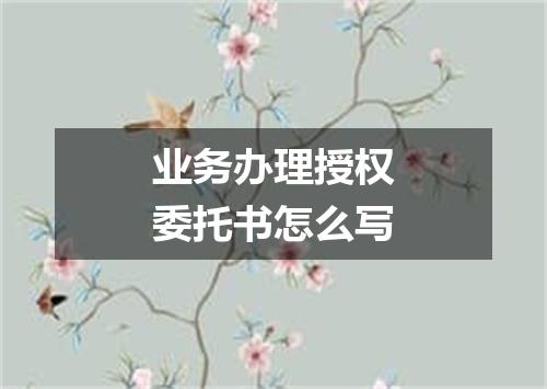 业务办理授权委托书怎么写