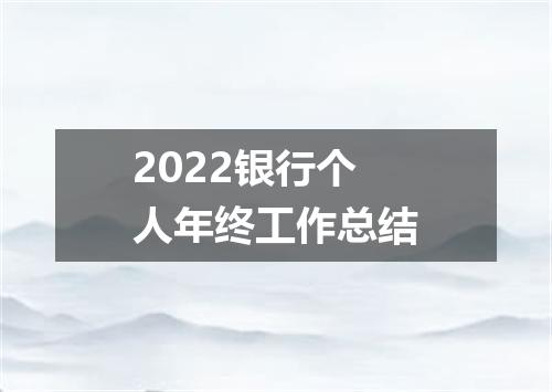 2022银行个人年终工作总结