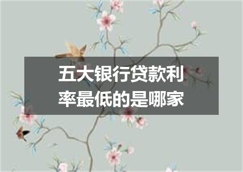 五大银行贷款利率最低的是哪家