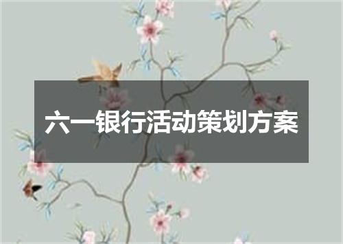 六一银行活动策划方案