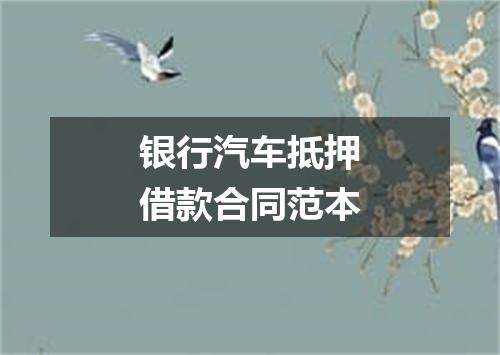 银行汽车抵押借款合同范本