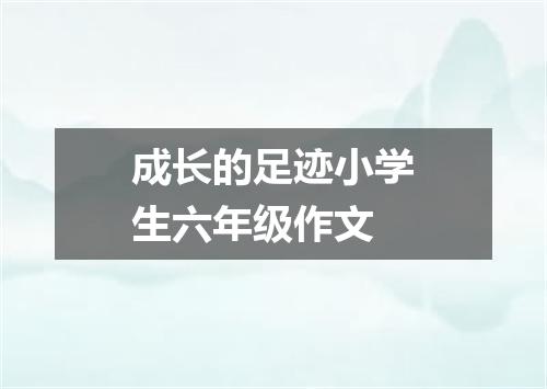 成长的足迹小学生六年级作文