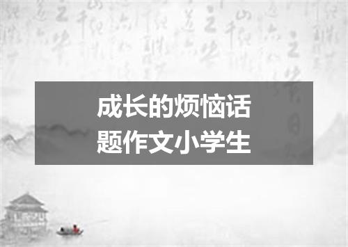 成长的烦恼话题作文小学生