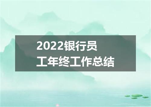 2022银行员工年终工作总结