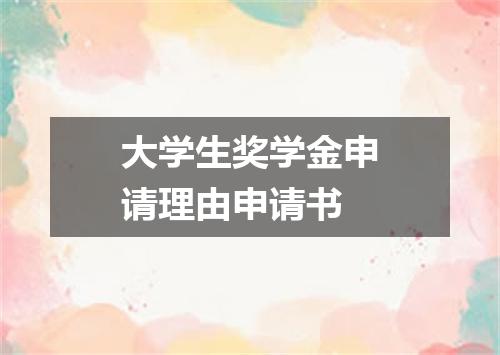 大学生奖学金申请理由申请书