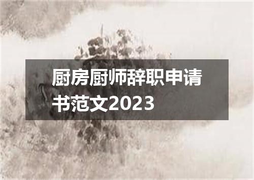 厨房厨师辞职申请书范文2023