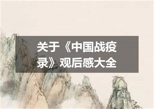 关于《中国战疫录》观后感大全