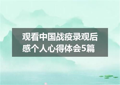 观看中国战疫录观后感个人心得体会5篇