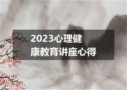 2023心理健康教育讲座心得