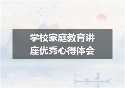 学校家庭教育讲座优秀心得体会