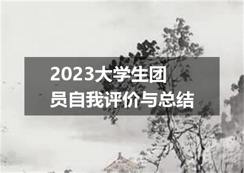 2023大学生团员自我评价与总结