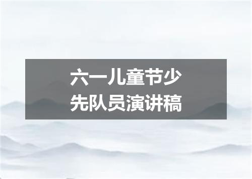 六一儿童节少先队员演讲稿