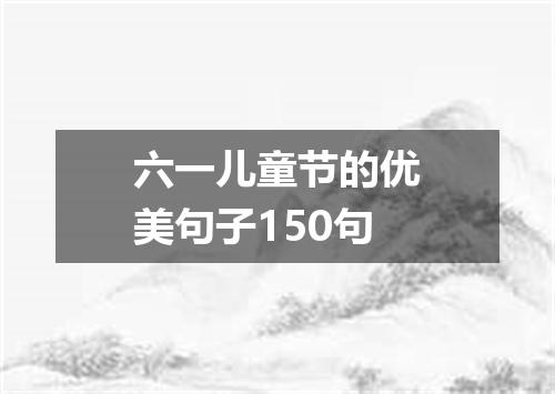 六一儿童节的优美句子150句