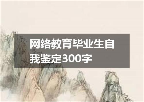 网络教育毕业生自我鉴定300字