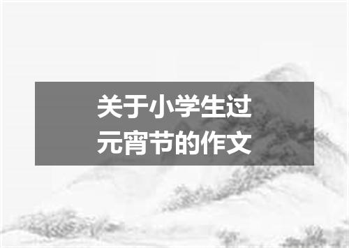 关于小学生过元宵节的作文